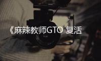 《麻辣教师GTO 复活》电影免费在线观看